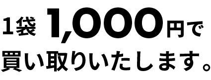 1袋1,000円で買い取ります